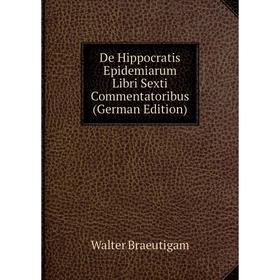 

Книга De Hippocratis Epidemiarum Libri Sexti Commentatoribus (German Edition)