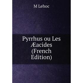 

Книга Pyrrhus ou Les Æacides (French Edition)