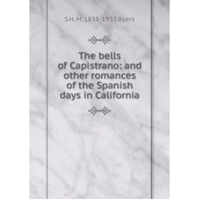 

Книга The bells of Capistrano: and other romances of the Spanish days in California