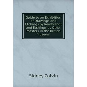 

Книга Guide to an Exhibition of Drawings and Etchings by Rembrandt and Etchings by Other Masters in the British Museum