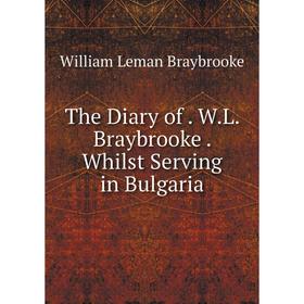 

Книга The Diary of. W.L. Braybrooke. Whilst Serving in Bulgaria