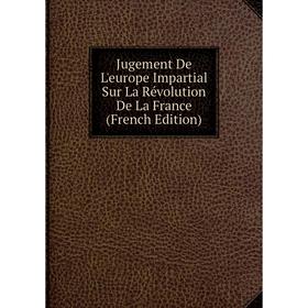 

Книга Jugement De L'europe Impartial Sur La Révolution De La France