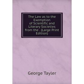 

Книга The Law as to the Exemption of Scientific and Literary Societies from the. (Large Print Edition)