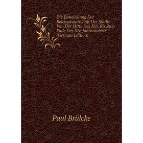 

Книга Die Entwicklung Der Reichsstandschaft Der Städte Von Der Mitte Des Xiii. Bis Zum Ende Des Xiv. Jahrhunderts (German Edition)
