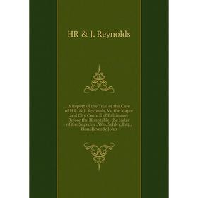 

Книга A Report of the Trial of the Case of H.R. & J. Reynolds, Vs. the Mayor and City Council of Baltimore