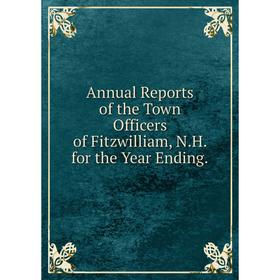 

Книга Annual Reports of the Town Officers of Fitzwilliam, N.H. for the Year Ending.