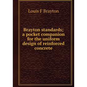

Книга Brayton standards; a pocket companion for the uniform design of reinforced concrete