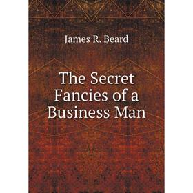 

Книга The Secret Fancies of a Business Man