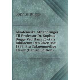 

Книга Akademiske Afhandlinger Til Professor Dr. Sophus Bugge Ved Hans 25-Aars Jubilaeum Den 2Den Mai 1899: Fra Taknemmelige Elever (Danish Edition)