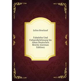 

Книга Fahnlehn Und Fahnenbelehnung Im Alten Deutschen Reiche (German Edition)