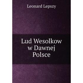 

Книга Lud Wesolkow w Dawnej Polsce