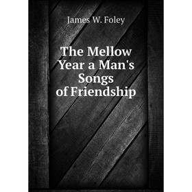 

Книга The Mellow Year a Man's Songs of Friendship