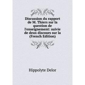 

Книга Discussion du rapport de M. Thiers sur la question de l'enseignement: suivie de deux discours sur la (French Edition)