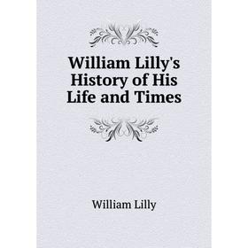 

Книга William Lilly's History of His Life and Times