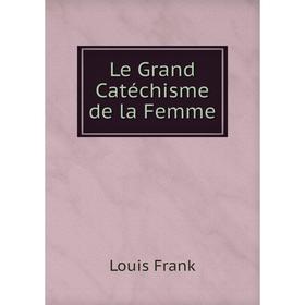 

Книга Le Grand Catéchisme de la Femme