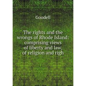 

Книга The rights and the wrongs of Rhode Island: comprising views of liberty and law, of religion and righ