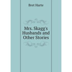 

Книга Mrs Skagg's Husbands and Other Stories