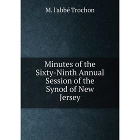 

Книга Minutes of the Sixty-Ninth Annual Session of the Synod of New Jersey