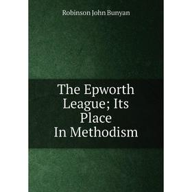 

Книга The Epworth League; Its Place In Methodism