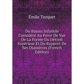 

Книга Du Bassin Infantile Considéré Au Point De Vue De La Forme Du Détroit Supérieur Et Du Rapport De Ses Diamètres (French Edition)