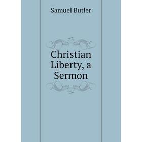 

Книга Christian Liberty, a Sermon