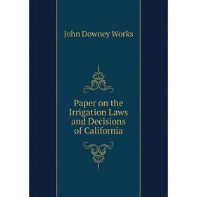 

Книга Paper on the Irrigation Laws and Decisions of California