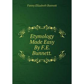 

Книга Etymology Made Easy By F.E. Bunnett.