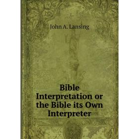 

Книга Bible Interpretation or the Bible its Own Interpreter