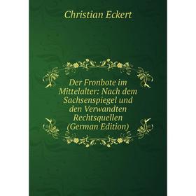 

Книга Der Fronbote im Mittelalter: Nach dem Sachsenspiegel und den Verwandten Rechtsquellen (German Edition)
