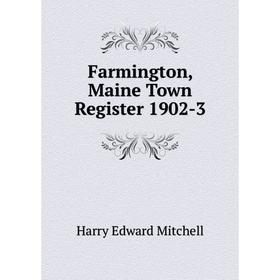 

Книга Farmington, Maine Town Register 1902-3