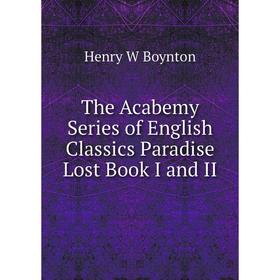 

Книга The Acabemy Series of English Classics Paradise Lost Book I and II