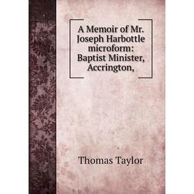 

Книга A Memoir of Mr. Joseph Harbottle microform: Baptist Minister, Accrington