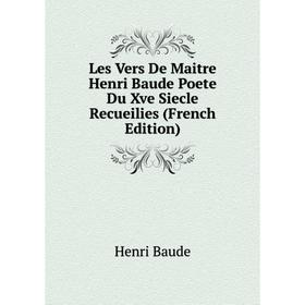 

Книга Les Vers De Maitre Henri Baude Poete Du Xve Siecle Recueilies