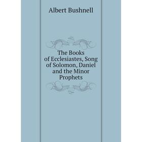 

Книга The Books of Ecclesiastes, Song of Solomon, Daniel and the Minor Prophets