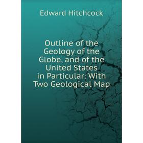 

Книга Outline of the Geology of the Globe, and of the United States in Particular: With Two Geological Map