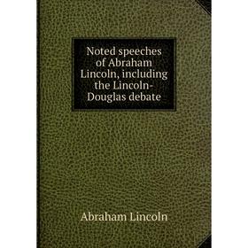 

Книга Noted speeches of Abraham Lincoln, Including the Lincoln-Douglas debate