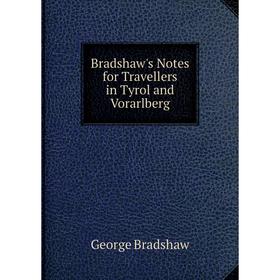 

Книга Bradshaw's Notes for Travellers in Tyrol and Vorarlberg