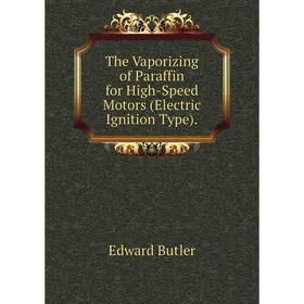 

Книга The Vaporizing of Paraffin for High-Speed Motors (Electric Ignition Type).