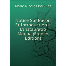 

Книга Notice Sur Bacon Et Introduction a L'Instauratio Magna
