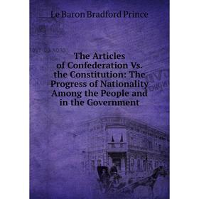 

Книга The Articles of Confederation Vs. the Constitution: The Progress of Nationality Among the People and in the Government