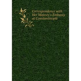 

Книга Correspondence with Her Majesty's Embassy at Constantinople