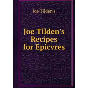 

Книга Joe Tilden's Recipes for Epicvres