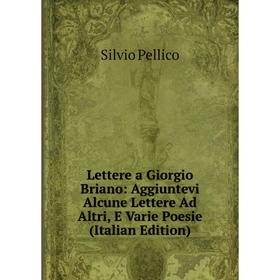 

Книга Lettere a Giorgio Briano: Aggiuntevi Alcune Lettere Ad Altri, E Varie Poesie