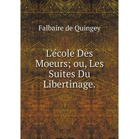 

Книга L'école Des Moeurs ou, Les Suites Du Libertinage