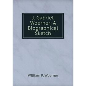 

Книга J. Gabriel Woerner: A Biographical Sketch
