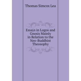 

Книга Essays in Logos and Gnosis Mainly in Relation to the Neo-Buddhist Theosophy