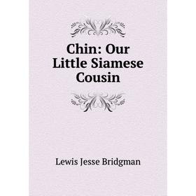 

Книга Chin: Our Little Siamese Cousin