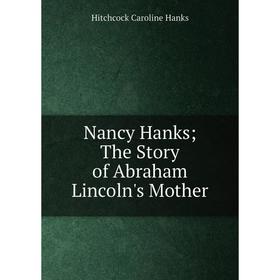 

Книга Nancy HanksThe Story of Abraham Lincoln's Mother