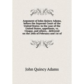 

Книга Argument of John Quincy Adams, before the Supreme Court of the United States