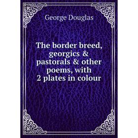 

Книга The border breed, georgics & pastorals & other poems, with 2 plates in colour